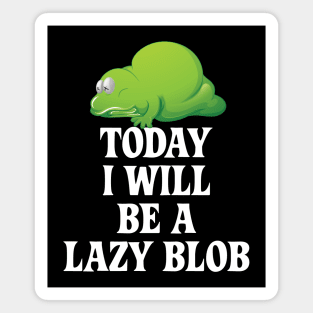 Today I Will Be A Lazy Blob Magnet